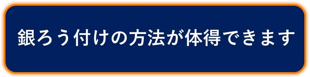 銀ろう付けの方法が体得できます