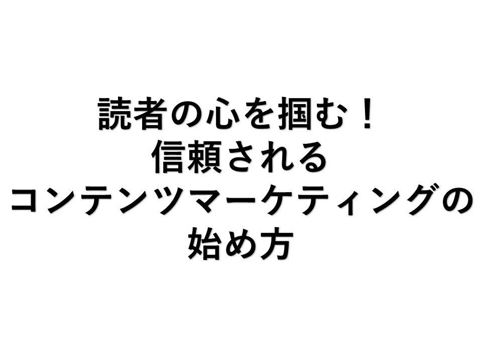 信頼されるコンテンツマーケィィングの始め方